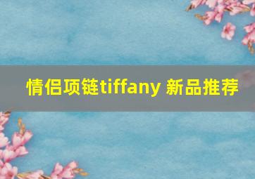 情侣项链tiffany 新品推荐